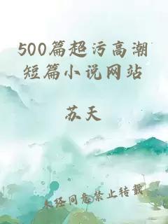 500篇超污高潮短篇小说网站